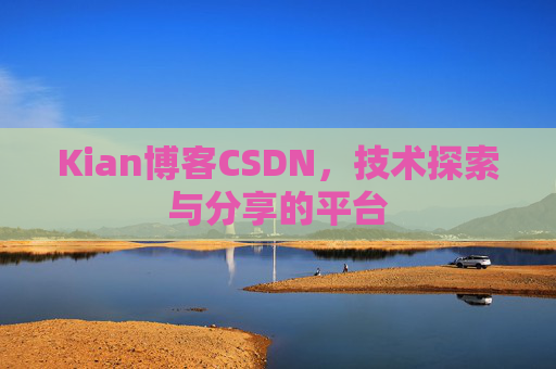 Kian博客CSDN，技术探索与分享的平台